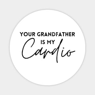 YOUR GRANDFATHER IS MY CARDIO Magnet